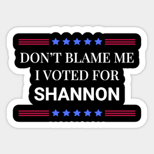 Don't Blame Me I Voted For Shannon Sticker